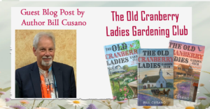 Bill Cusano Guest Post on Writing The Old Cranberry Ladies Garden Club